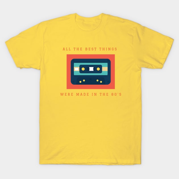 ALL THE BEST THINGS WERE MADE IN THE 80s T-Shirt by TeeNZ